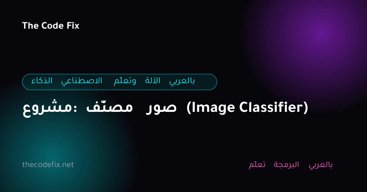 شرح مشروع: مصنّف صور (Image Classifier) — الذكاء الاصطناعي وتعلّم الآلة بالعربي