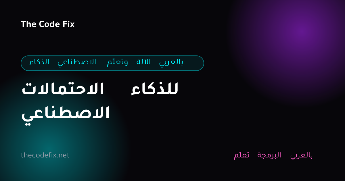 شرح الاحتمالات للذكاء الاصطناعي — الذكاء الاصطناعي وتعلّم الآلة بالعربي