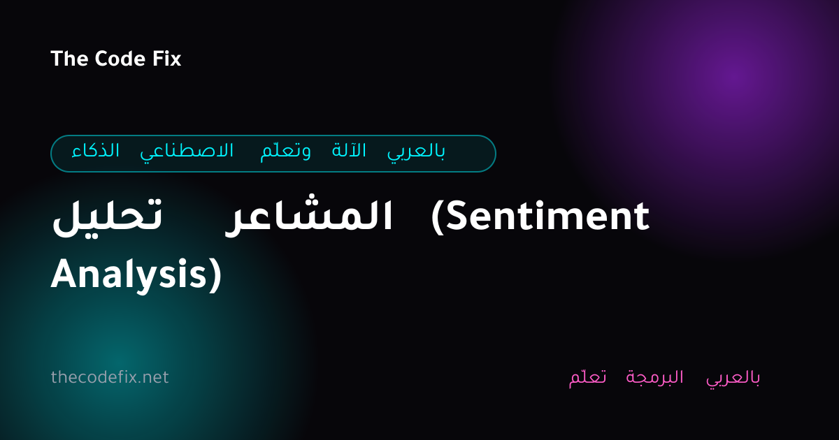 شرح تحليل المشاعر (Sentiment Analysis) — الذكاء الاصطناعي وتعلّم الآلة بالعربي