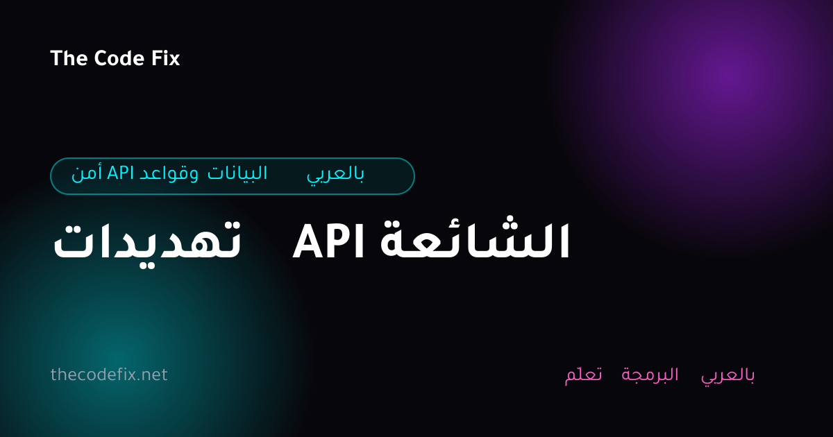 شرح تهديدات API الشائعة — أمن API وقواعد البيانات بالعربي