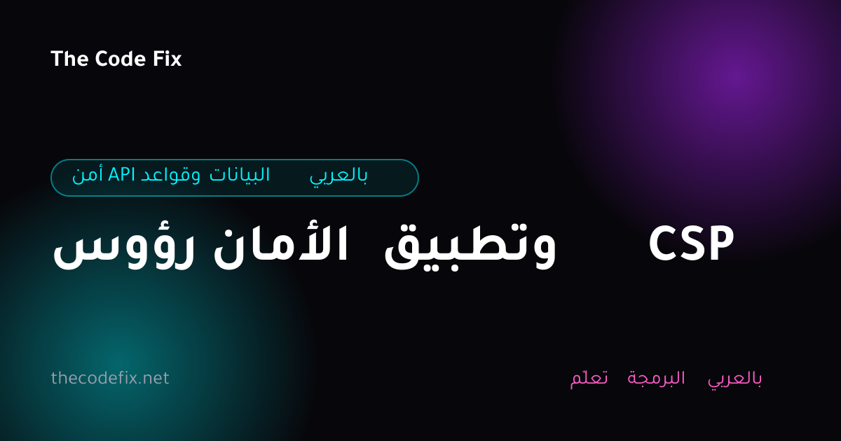شرح رؤوس الأمان وتطبيق CSP — أمن API وقواعد البيانات بالعربي