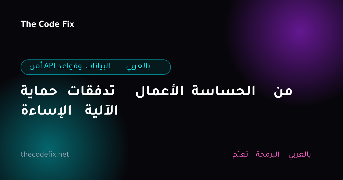 شرح حماية تدفقات الأعمال الحساسة من الإساءة الآلية — أمن API وقواعد البيانات بالعربي