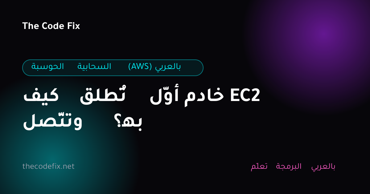 شرح كيف تُطلق أوّل خادم EC2 وتتّصل به؟ — الحوسبة السحابية (AWS) بالعربي