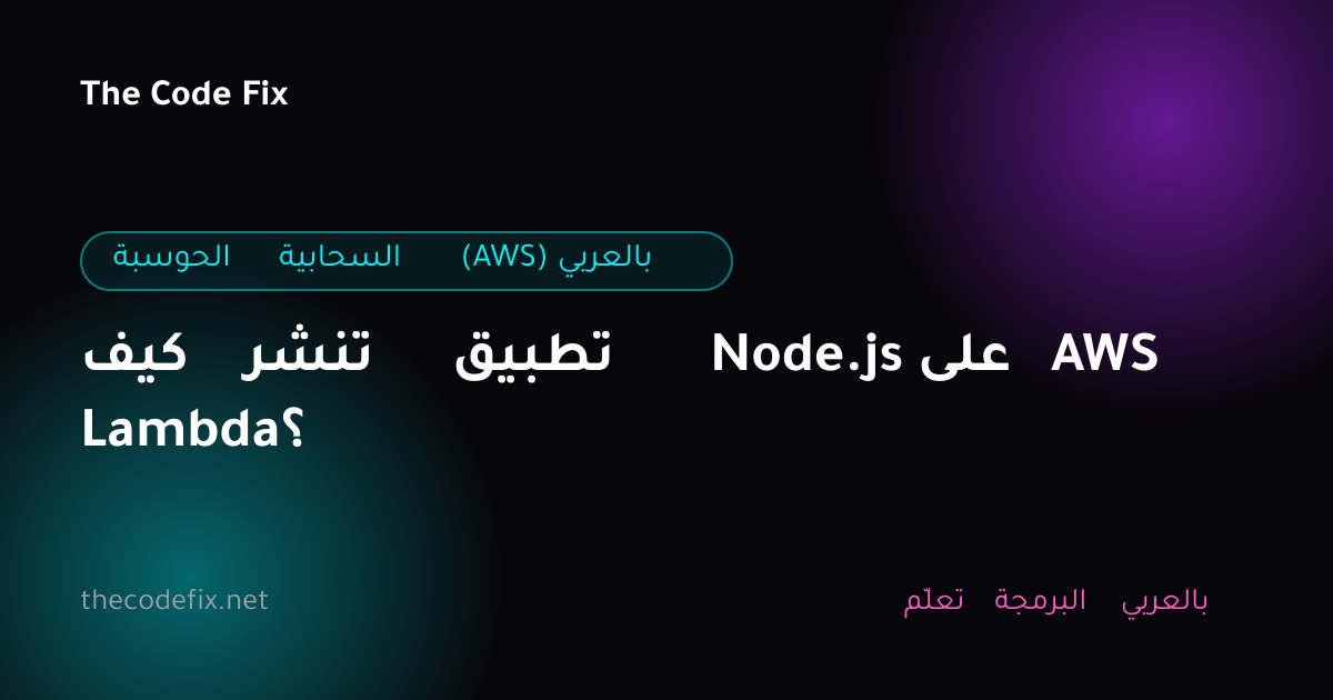شرح كيف تنشر تطبيق Node.js على AWS Lambda؟ — الحوسبة السحابية (AWS) بالعربي
