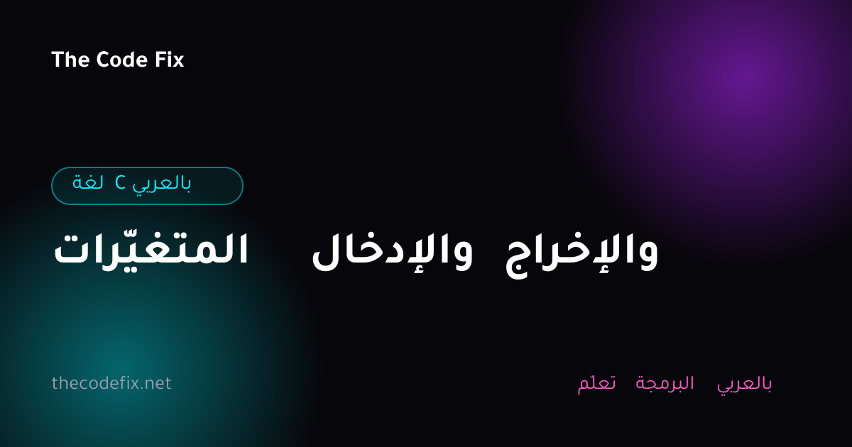 شرح المتغيّرات والإدخال والإخراج — لغة C بالعربي