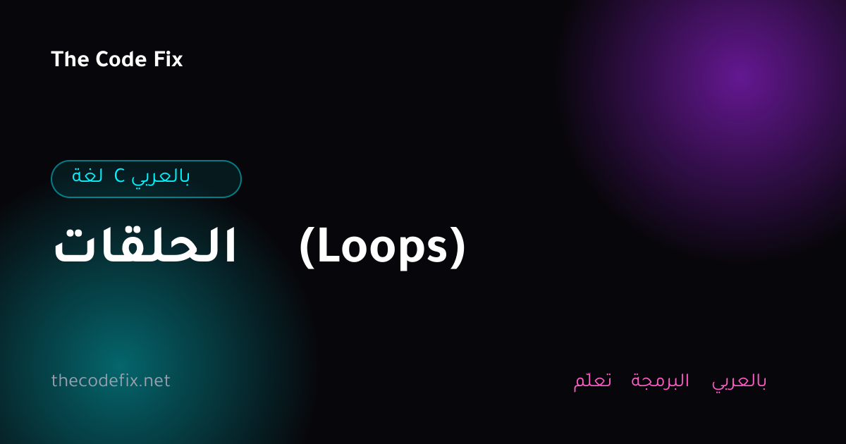 شرح الحلقات (Loops) — لغة C بالعربي
