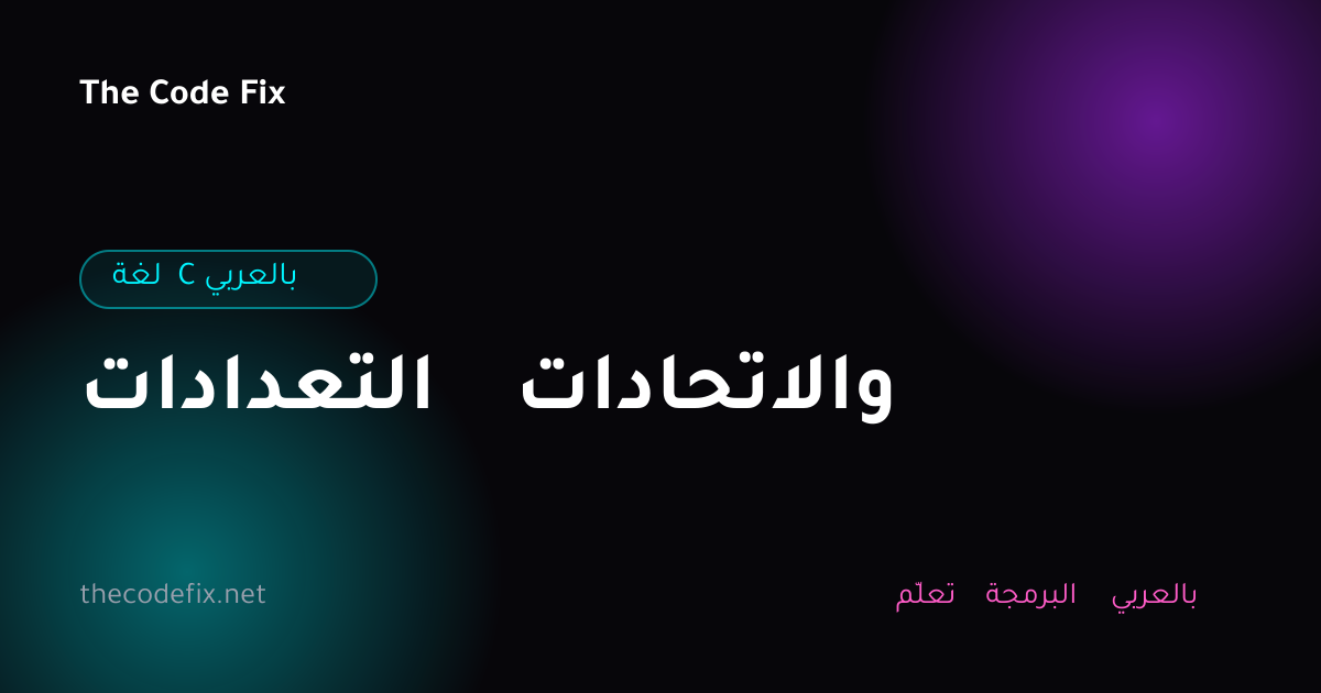 شرح التعدادات والاتحادات — لغة C بالعربي