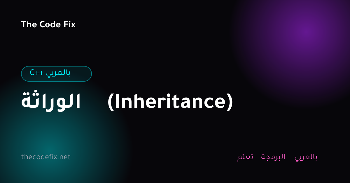 شرح الوراثة (Inheritance) — C++ بالعربي