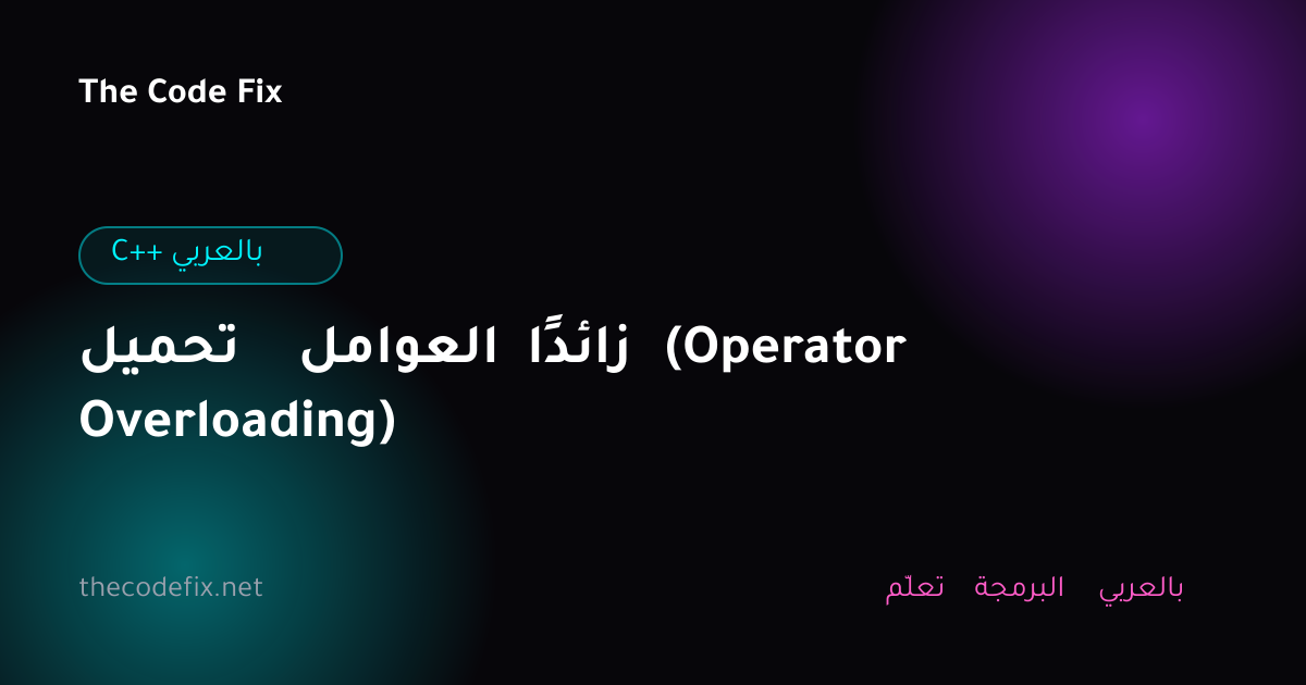 شرح تحميل العوامل زائدًا (Operator Overloading) — C++ بالعربي
