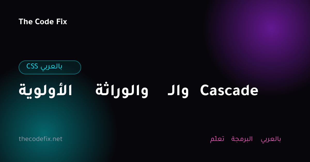 شرح الأولوية والوراثة والـ Cascade — CSS بالعربي