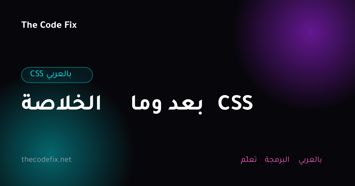 شرح الخلاصة وما بعد CSS — CSS بالعربي