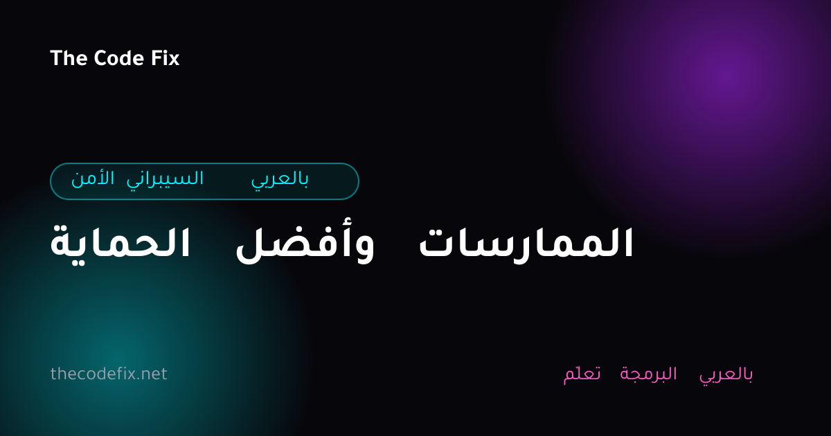 شرح الحماية وأفضل الممارسات — الأمن السيبراني بالعربي