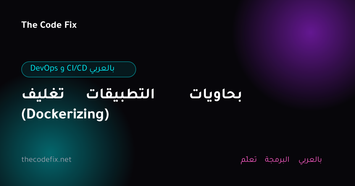 شرح تغليف التطبيقات بحاويات (Dockerizing) — DevOps و CI/CD بالعربي