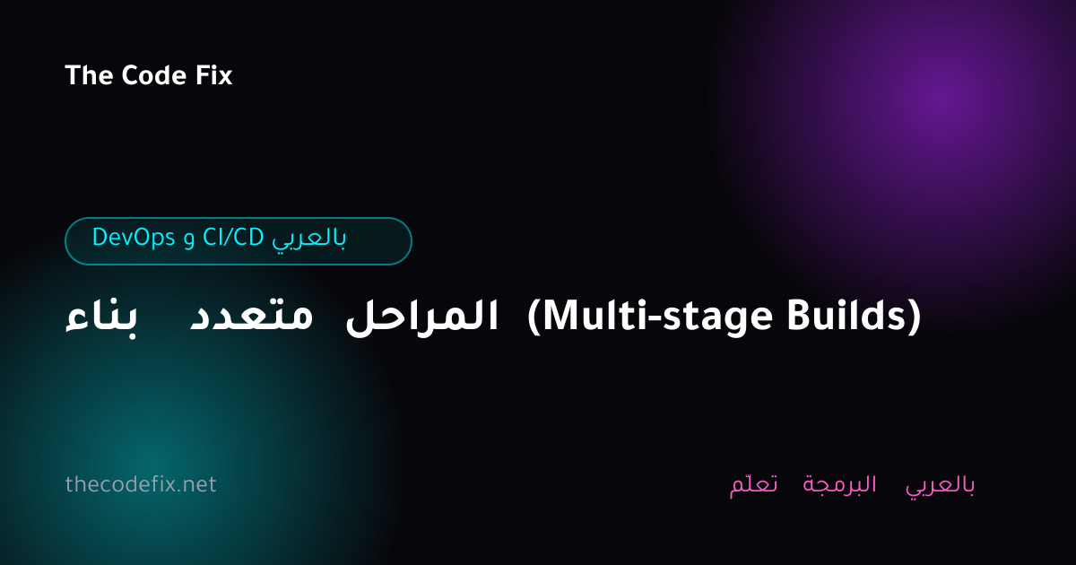 شرح بناء متعدد المراحل (Multi-stage Builds) — DevOps و CI/CD بالعربي