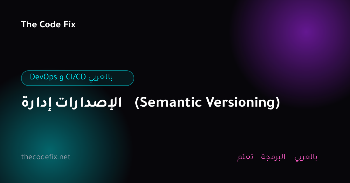 شرح إدارة الإصدارات (Semantic Versioning) — DevOps و CI/CD بالعربي
