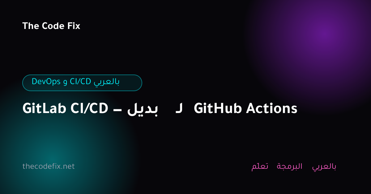 شرح GitLab CI/CD — بديل لـ GitHub Actions — DevOps و CI/CD بالعربي