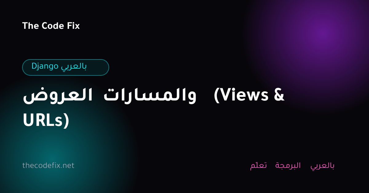 شرح العروض والمسارات (Views & URLs) — Django بالعربي