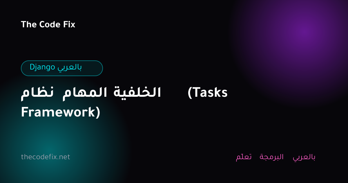 شرح نظام المهام الخلفية (Tasks Framework) — Django بالعربي