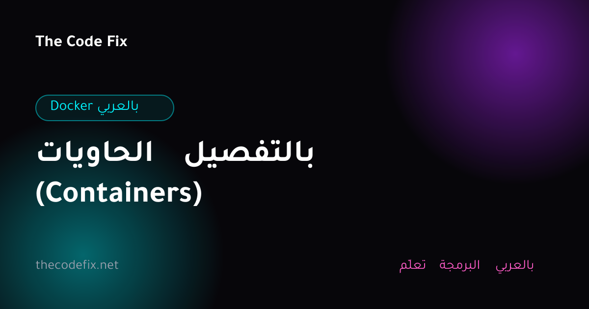 شرح الحاويات بالتفصيل (Containers) — Docker بالعربي