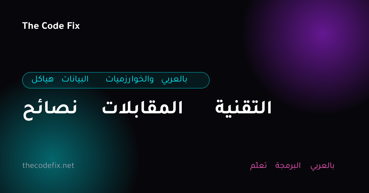 شرح نصائح المقابلات التقنية — هياكل البيانات والخوارزميات بالعربي