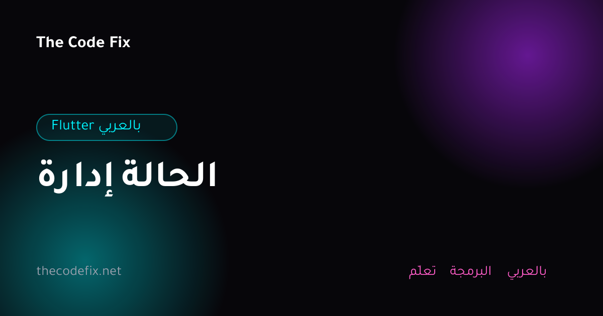 شرح إدارة الحالة — Flutter بالعربي