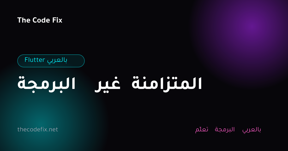 شرح البرمجة غير المتزامنة — Flutter بالعربي