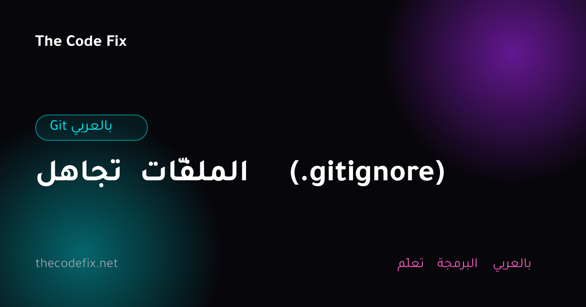 شرح تجاهل الملفّات (.gitignore) — Git بالعربي
