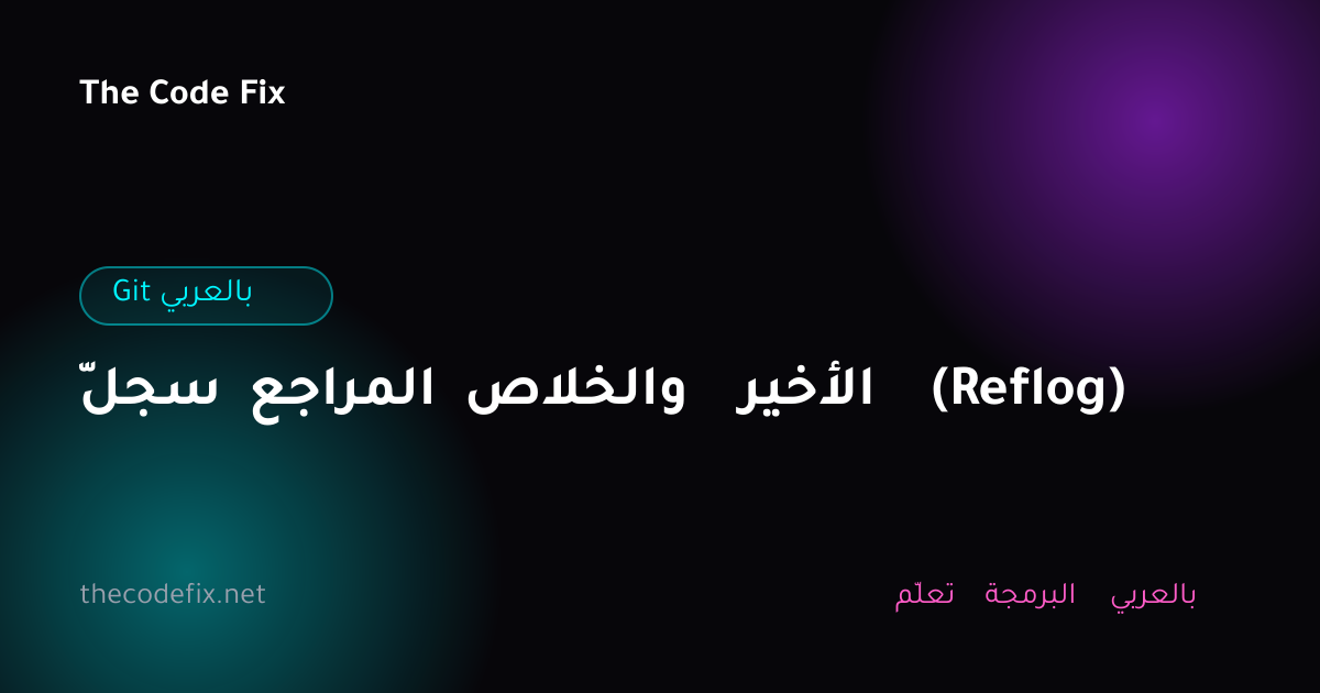 شرح سجلّ المراجع والخلاص الأخير (Reflog) — Git بالعربي