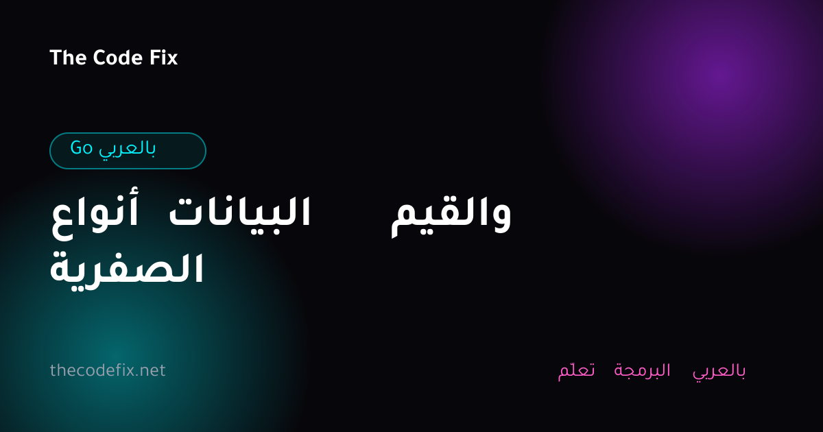 شرح أنواع البيانات والقيم الصفرية — Go بالعربي