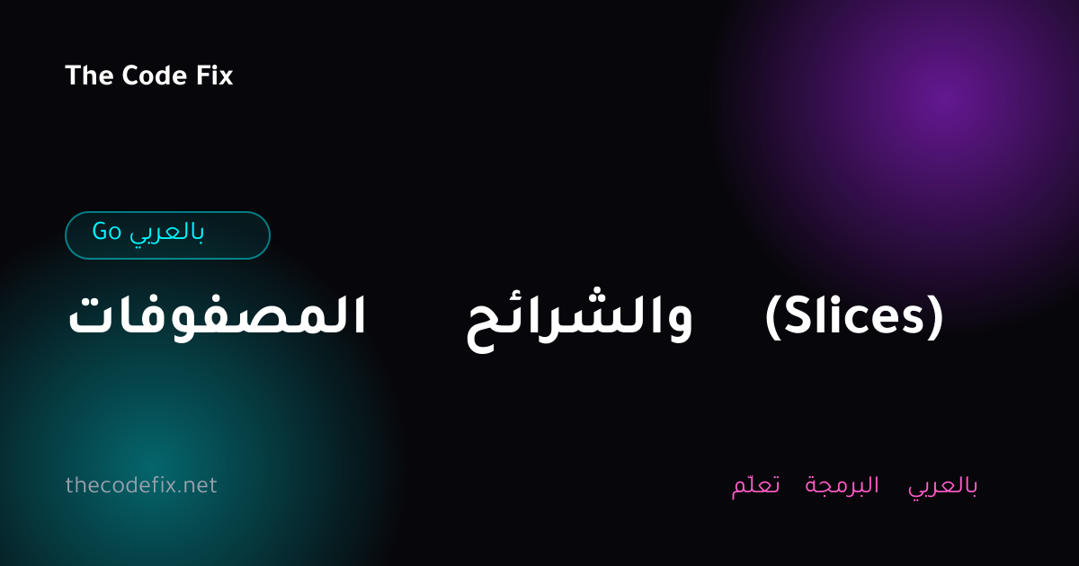 شرح المصفوفات والشرائح (Slices) — Go بالعربي