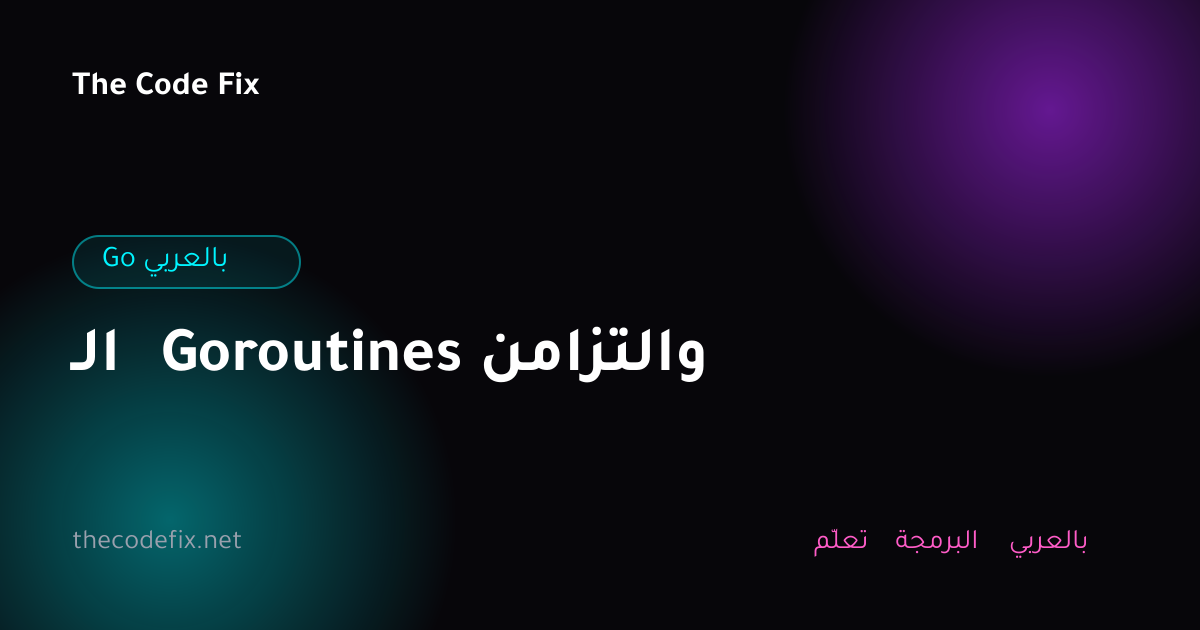 شرح الـ Goroutines والتزامن — Go بالعربي