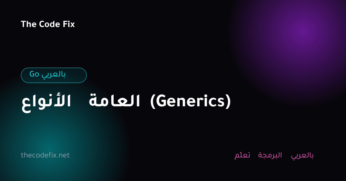 شرح الأنواع العامة (Generics) — Go بالعربي