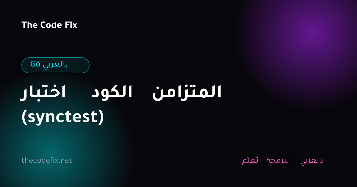شرح اختبار الكود المتزامن (synctest) — Go بالعربي