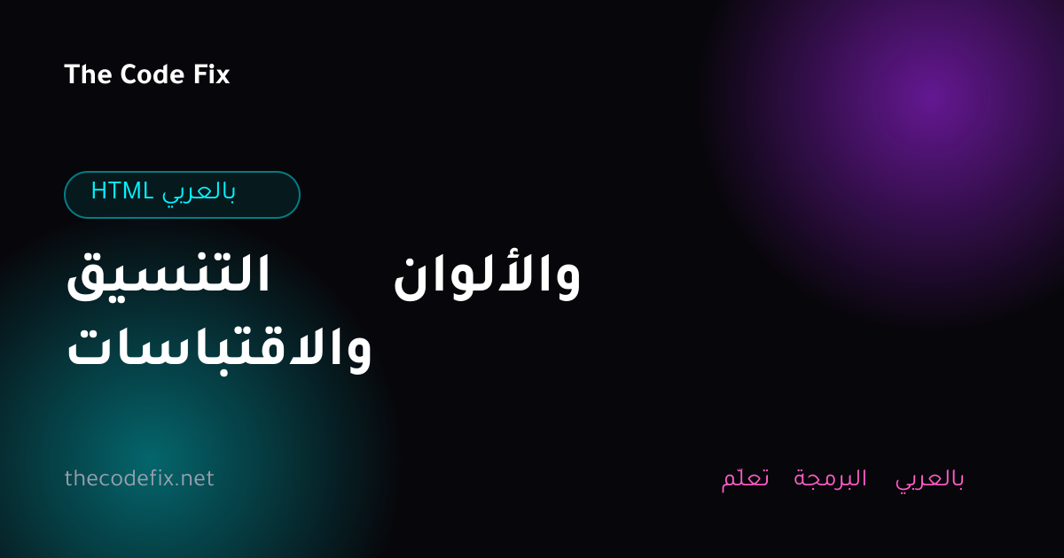 شرح التنسيق والألوان والاقتباسات — HTML بالعربي