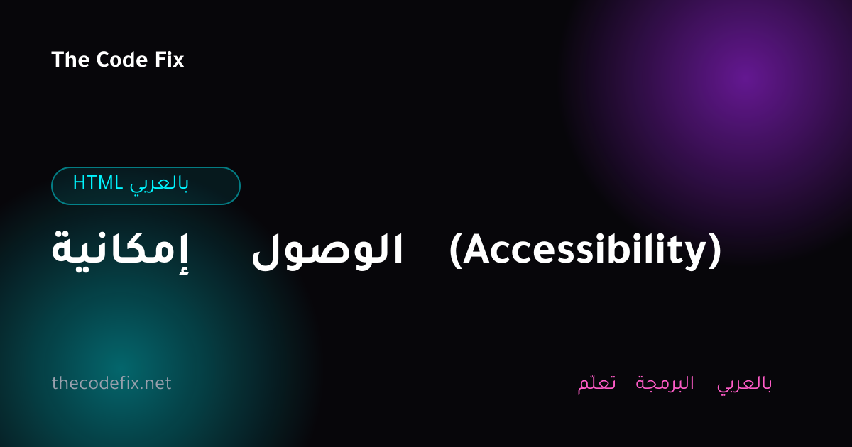 شرح إمكانية الوصول (Accessibility) — HTML بالعربي