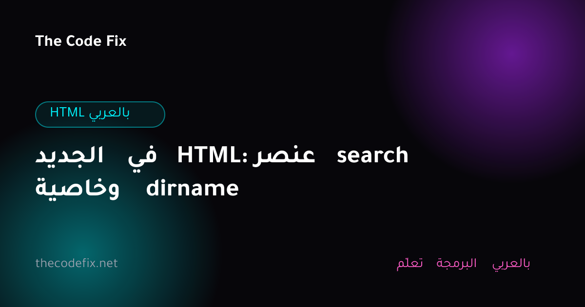 شرح الجديد في HTML: عنصر search وخاصية dirname — HTML بالعربي