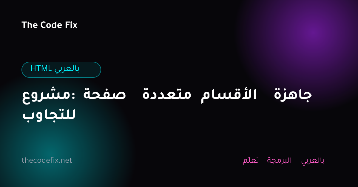 شرح مشروع: صفحة متعددة الأقسام جاهزة للتجاوب — HTML بالعربي