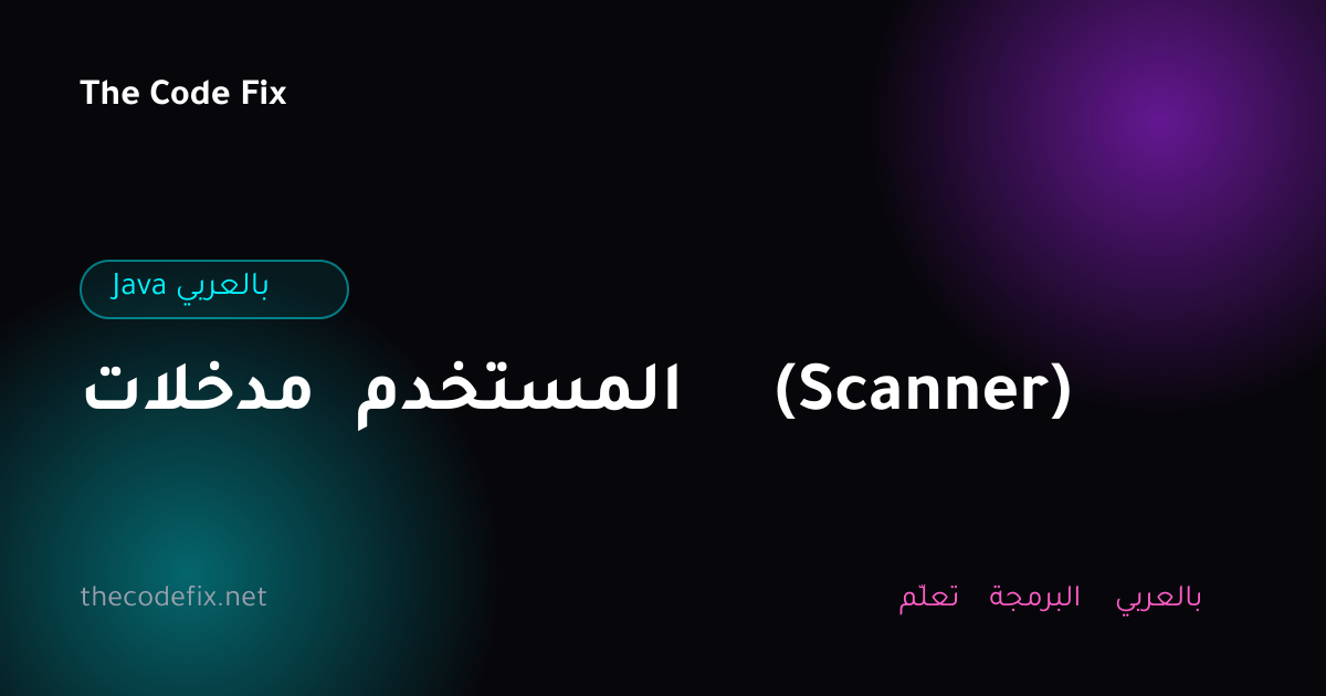 شرح مدخلات المستخدم (Scanner) — Java بالعربي