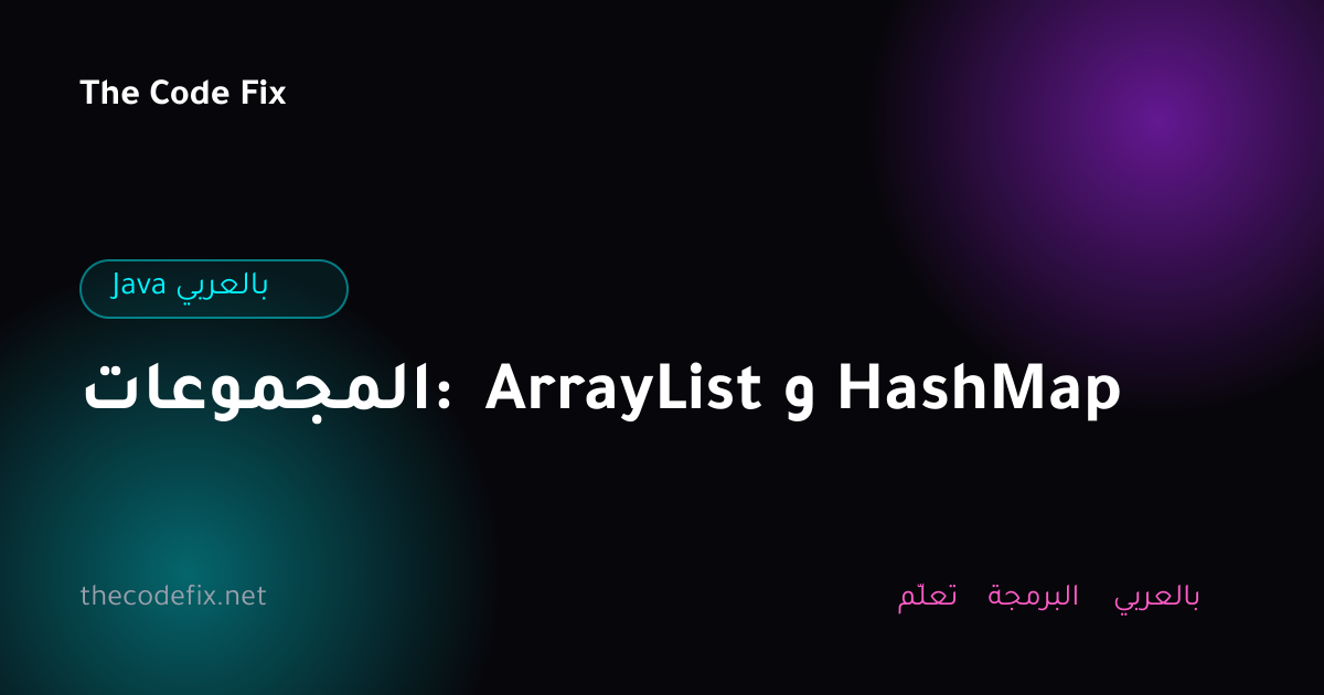 شرح المجموعات: ArrayList و HashMap — Java بالعربي