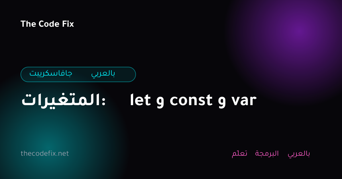 شرح المتغيرات: let و const و var — جافاسكريبت بالعربي