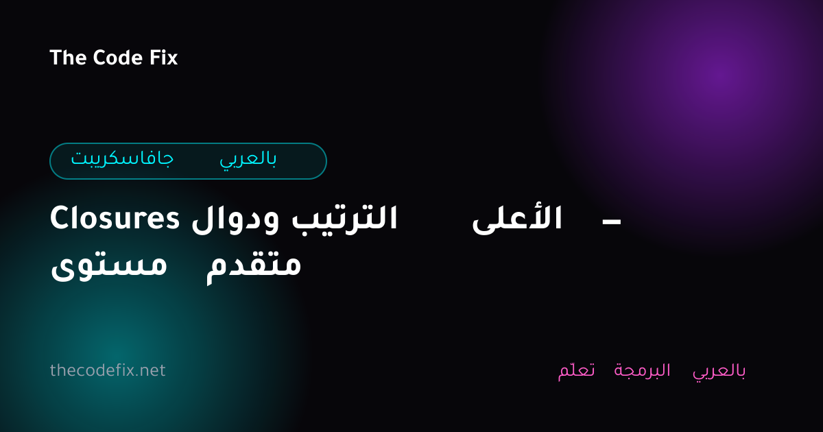 شرح Closures ودوال الترتيب الأعلى — مستوى متقدم — جافاسكريبت بالعربي
