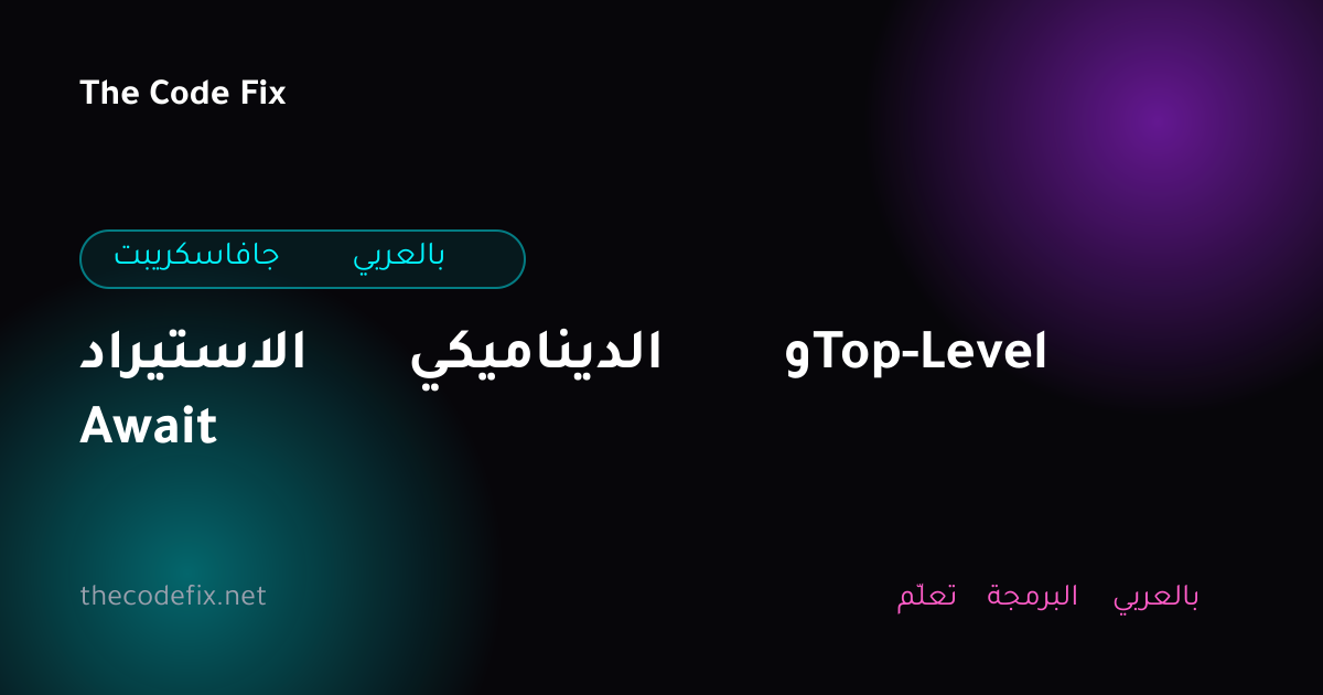 شرح الاستيراد الديناميكي وTop-Level Await — جافاسكريبت بالعربي