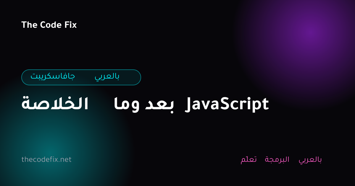 شرح الخلاصة وما بعد JavaScript — جافاسكريبت بالعربي