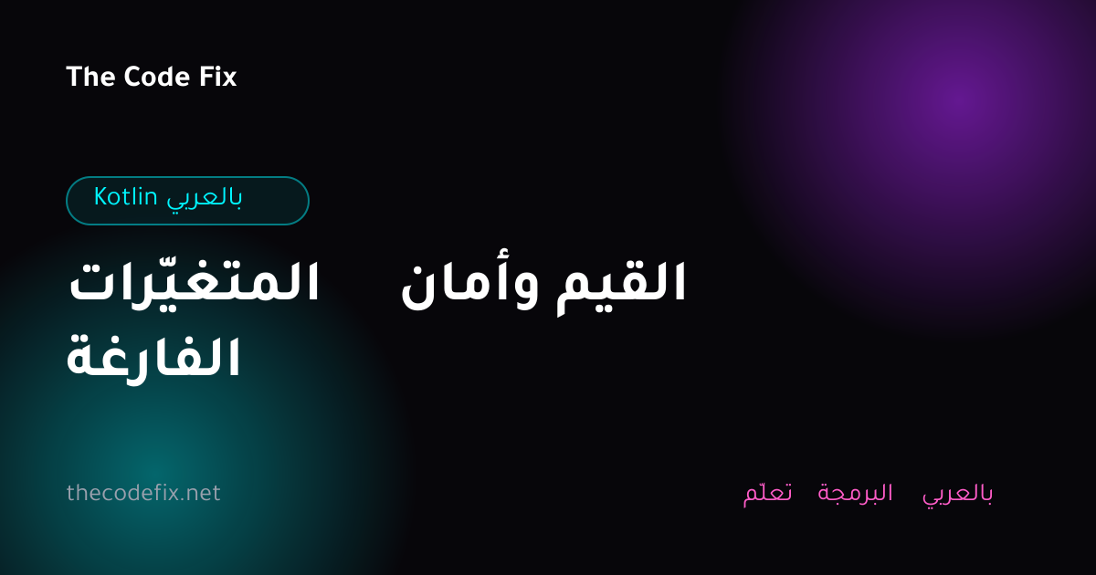 شرح المتغيّرات وأمان القيم الفارغة — Kotlin بالعربي