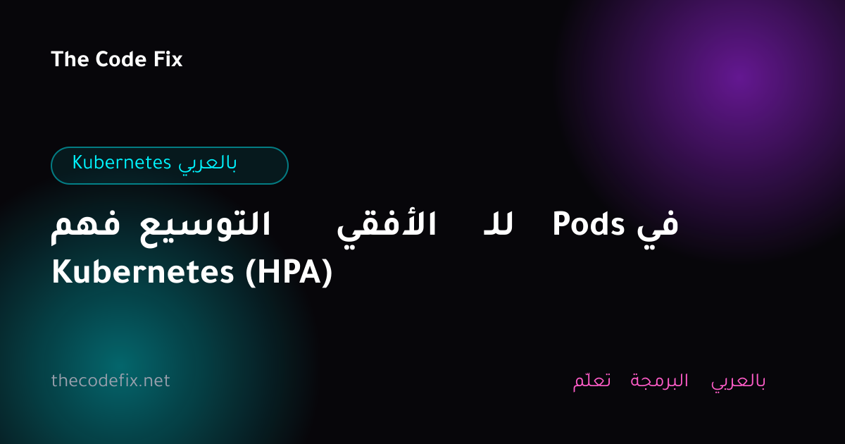شرح فهم التوسيع الأفقي للـ Pods في Kubernetes (HPA) — Kubernetes بالعربي