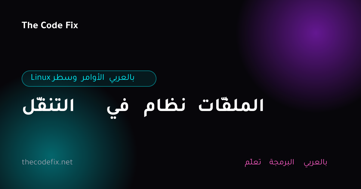 شرح التنقّل في نظام الملفّات — Linux وسطر الأوامر بالعربي
