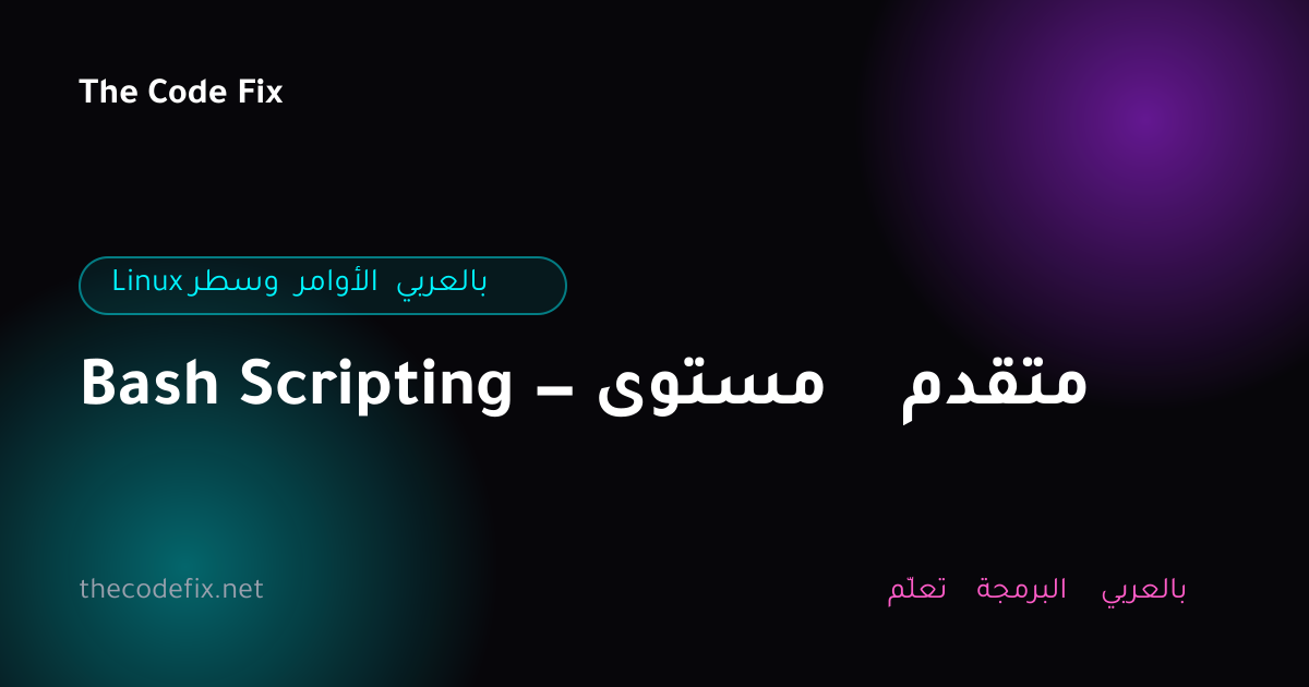 شرح Bash Scripting — مستوى متقدم — Linux وسطر الأوامر بالعربي