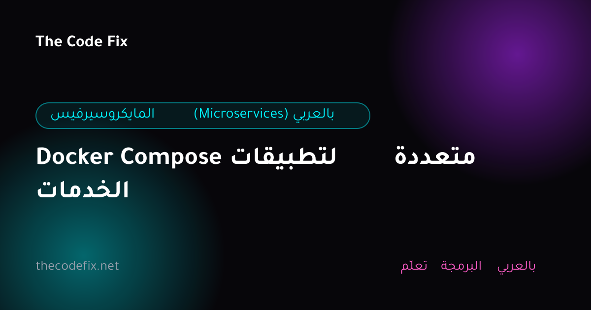 شرح Docker Compose لتطبيقات متعددة الخدمات — المايكروسيرفيس (Microservices) بالعربي