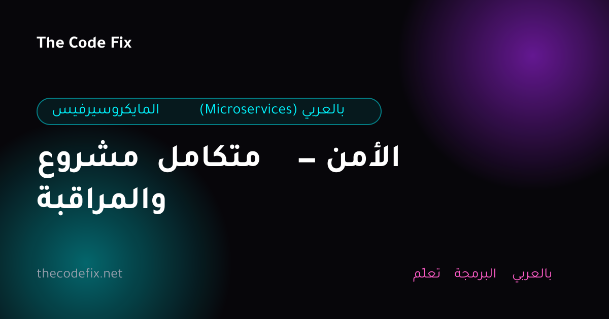 شرح مشروع متكامل — الأمن والمراقبة — المايكروسيرفيس (Microservices) بالعربي