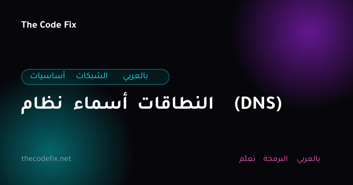 شرح نظام أسماء النطاقات (DNS) — أساسيات الشبكات بالعربي